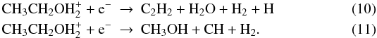 \begin{eqnarray} \rm CH_{3}CH_{2}OH_2^++e^-& \rightarrow & \rm C_2H_2+H_2O+H_2+H \\ \rm CH_{3}CH_{2}OH_2^++e^-& \rightarrow & \rm CH_3OH+CH+H_2. \end{eqnarray}