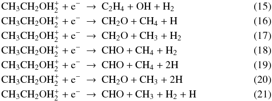 \begin{eqnarray} \rm CH_{3}CH_{2}OH_2^++e^-& \rightarrow & \rm C_2H_4+OH+H_2 \\ \rm CH_{3}CH_{2}OH_2^++e^-& \rightarrow & \rm CH_2O+CH_4+H \\ \rm CH_{3}CH_{2}OH_2^++e^-& \rightarrow & \rm CH_2O+CH_3+H_2 \\ \rm CH_{3}CH_{2}OH_2^++e^-& \rightarrow & \rm CHO+CH_4+H_2 \\ \rm CH_{3}CH_{2}OH_2^++e^-& \rightarrow & \rm CHO+CH_4+2H \\ \rm CH_{3}CH_{2}OH_2^++e^-& \rightarrow & \rm CH_2O+CH_3+2H \\ \rm CH_{3}CH_{2}OH_2^++e^-& \rightarrow & \rm CHO+CH_3+H_2+H \end{eqnarray}