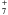 $_7^+$