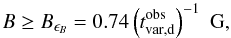 \begin{equation} B \ge B_{\epsilon_B} = 0.74 \left( t_{\rm var, d}^{\rm obs} \right)^{-1} \; {\rm G}, \end{equation}