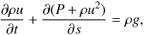 \begin{equation} \frac{\partial \rho u}{\partial t} +\frac{\partial (P+\rho u^2)}{\partial s} = \rho g, \label{eq:momento-1} \end{equation}