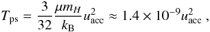 \begin{equation} T_{\rm ps}=\frac{3}{32}\frac{\mu m_H}{k_{\rm B}}u_{\rm acc}^2 \approx 1.4\times 10^{-9} u_{\rm acc}^2~, \label{eqn:posttemp} \end{equation}