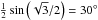 ${\frac{1}{2}} \sin{\left(\sqrt{3}/2\right)}=30^{\circ}$