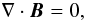 \begin{equation} \label{eq:diverg} \nabla\cdot\vec{B}=0, \end{equation}