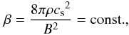 \begin{equation} \label{eq:gm_pres} \beta= \frac{8 \pi \rho {c_{\rm s}}^2}{B^2}= {\rm const.}, \end{equation}