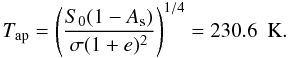 \begin{equation} T_{\rm ap}=\left( \frac{S_0 (1-A_{\rm s})}{\sigma (1+e)^2 } \right)^{1\slash 4}=230.6~ \mbox{ K}. \end{equation}