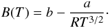 \begin{equation} B(T)=b - \frac{a}{RT^{3\slash 2}}\cdot \end{equation}