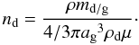 \begin{equation} n_{\rm d} = \frac{\rho m_{\rm d/g}}{4/3\pi a{\rm _g}^3\rho_{\rm d}\mu}\cdot \end{equation}