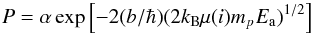 \begin{equation} P = \alpha \exp\left[-2 (b/\hbar)(2 k_{\rm B} \mu(i) m_p E_{\rm a})^{1/2}\right] \end{equation}