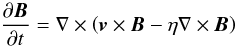 \begin{equation} \label{induction} \frac{\partial\vec{B}}{\partial t} = \nabla \times \left(\vec{v}\times \vec{B}-\eta \nabla \times \vec{B}\right) \end{equation}