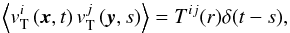\begin{equation} \left\langle v_{\rm T}^i\left(\vec{x},t\right) v_{\rm T}^j\left(\vec{y},s\right) \right\rangle = T^{ij}(r)\delta(t-s), \end{equation}