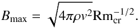 \begin{equation} \label{maxfield} B_{\max} = \sqrt{4\pi \rho v^2} {\rm Rm}_{\rm cr}^{-1/2}. \end{equation}