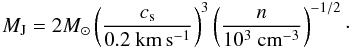 \begin{equation} \label{thJeans} M_{\rm J} = 2M_\odot \left(\frac{c_{\rm s}}{0.2~\mathrm{km\,s^{-1}}} \right)^3 \left(\frac{n}{10^3~\mathrm{cm}^{-3}} \right)^{-1/2}\cdot \end{equation}