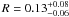 $R=0.13^{+0.08}_{-0.06}$