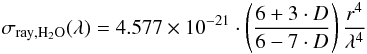 \begin{equation} \label{rayleighwater} \sigma _{\rm{ray,H_2O}}(\lambda)=4.577\times 10^{-21} \cdot \left(\frac{6+3\cdot D}{6-7\cdot D}\right)\frac{r^4}{\lambda^4} \end{equation}