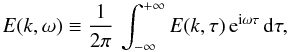 Mathematical equation: \begin{equation} \label{Ekw} E(k,\omega) \equiv {1 \over {2\pi}} \, \int_{-\infty}^{+\infty} {E}(k,\tau) \, {\rm e}^{{\rm i} \omega \tau} \, {\rm d} \tau , \end{equation}