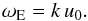 Mathematical equation: \begin{equation} \label{tau_E} \omega_{\rm E} = k \, u_0 . \end{equation}