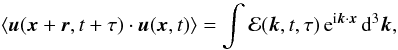 Mathematical equation: \begin{equation} \left< \vec u(\vec x + \vec r,t+\tau) \cdot \vec u(\vec x,t) \right> = \int {\cal E}(\vec k,t,\tau) \, {\rm e}^{{\rm i} \vec k \cdot \vec x} \, {\rm d}^3\vec k , \label{time-correlation} \end{equation}