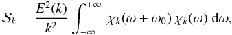 Mathematical equation: \begin{eqnarray} \mathcal{S}_k = \frac{E^2(k)}{k^2 } \int_{-\infty}^{+\infty} ~\chi_k( \omega + \omega_0) ~\chi_k( \omega ) \; \textrm{d}\omega , \end{eqnarray}