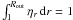 $\int_{1}^{\Rout}\eta_r\,\dd r = 1$