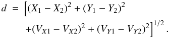 \begin{eqnarray} d & = & \left[ (X_1-X_2)^{2}+(Y_1-Y_2)^{2} \right. \nonumber \\ & & \left. + (V_{X1}-V_{X2})^{2}+(V_{Y1}-V_{Y2})^{2} \right]^{1/2}. \label{distancia} \end{eqnarray}