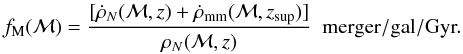 \begin{equation} f_{\rm M}({\cal M})=\frac{[\dot \rho_{N} ({\cal M},z) + \dot \rho_{\rm mm}({\cal M},z_{\rm sup})]}{\rho_N ({\cal M},z)} ~~ {\rm merger/gal/Gyr}. \label{eqn:fmerge} \end{equation}