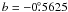 $b=-0\fdg5625$