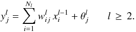 \begin{equation} y^l_j=\sum_{i=1}^{N_l} w^l_{ij}\, x^{l-1}_i + \theta^l_j\,\, \hspace*{5mm}l\,\geq\,2 . \end{equation}