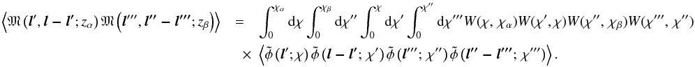 \begin{eqnarray} \ensav{\mathfrak{M}\left({\vec l'}, \vec{l-l'}; z_\alpha \right) \mathfrak{M} \left({\vec l'''},\vec{ l''-l'''}; z_\beta \right)} &=& \int_0^{\chi_\alpha} \mr d \chi \int_0^{\chi_\beta} \mr d \chi'' \int_0^{\chi} \mr d \chi' \int_0^{\chi''} \mr d \chi''' W(\chi,\,\chi_\alpha) W (\chi',\chi) W (\chi'',\, \chi_\beta) W(\chi''',\,\chi'') \nonumber \\ & \quad \times & \ensav{\tilde\phi\left({\vec l'}; \chi \right) \tilde \phi \left(\vec{ l- l'}; \,\chi' \right) \tilde \phi \left({\vec l'''}; \,\chi'' \right) \tilde \phi \left(\vec{ l''- l'''};\,\chi'''\right)}. \end{eqnarray}