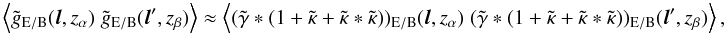 \begin{equation} \ensav{\tilde{g}_{\mr E/\mr B}({\vec l}, z_\alpha)\;\tilde{g}_{\mr E/\mr B}({\vec l'}, z_\beta)} \approx \ensav{(\tilde{\gamma}\ast(1+\tilde{\kappa}+ \tilde{\kappa}\ast\tilde{\kappa}))_{\mr E/\mr B}({\vec l}, z_\alpha)\;(\tilde{\gamma}\ast(1+\tilde{\kappa}+\tilde{\kappa}\ast\tilde{\kappa}))_{\mr E/\mr B}({\vec l'}, z_\beta)}, \label{eq:gg} \end{equation}