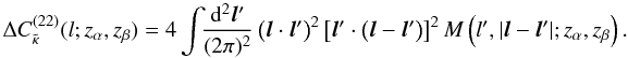 \begin{equation} \Delta C^{(22)}_{\tilde \kappa} (l; z_\alpha, z_\beta) = 4 \int \!\! \frac{{\rm d}^2 {\vec l'}}{(2 \pi)^2} \left( {\vec l} \cdot {\vec l'} \right)^2 \left[{\vec l'} \cdot \left( {\vec l} - {\vec l'} \right) \right]^2 M \left (l', |{\vec l} - {\vec l'} |; z_\alpha, z_\beta \right). \label{eq:kappa22} \end{equation}