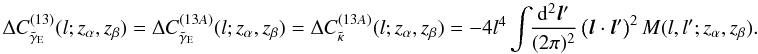 \begin{equation} \Delta C^{(13)}_{\tilde\gamma_{\mr E}}(l; z_\alpha,z_\beta) = \Delta C^{(13A)}_{\tilde\gamma_{\mr E}}(l; z_\alpha,z_\beta) = \Delta C^{(13A)}_{\tilde\kappa}(l; z_\alpha,z_\beta) = -4l^4\int\!\!\frac{\mr d^2{\vec l'}}{(2\pi)^2}\left({\vec l}\cdot {\vec l'}\right)^2 M(l,l';z_\alpha,z_\beta). \label{eq:gamma13} \end{equation}