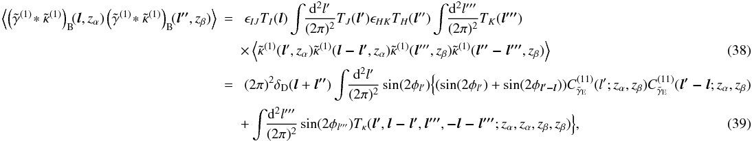 \begin{eqnarray} \nonumber \ensav{\left(\tilde{\gamma}^{(1)}\!\ast\tilde{\kappa}^{(1)}\right)_{\mr B}\!\!(\vec{l}, z_\alpha) \left(\tilde{\gamma}^{(1)}\!\ast\tilde{\kappa}^{(1)}\right)_{\mr B}\!\!(\vec{l''},z_\beta)} &=&\; \epsilon_{IJ}T_I(\vec l)\int\!\! \frac{\mr{d}^2l'}{(2\pi)^2}T_J(\vec{l'}) \epsilon_{HK}T_H(\vec l'')\int\!\! \frac{\mr{d}^2l'''}{(2\pi)^2}T_K(\vec{l'''}) \\ &&\times \ensav{\tilde{\kappa}^{(1)}(\vec l', z_\alpha)\tilde{\kappa}^{(1)}(\vec{l-l'}, z_\alpha) \tilde{\kappa}^{(1)}(\vec l''', z_\beta)\tilde{\kappa}^{(1)}(\vec {l''-l'''}, z_\beta)}\\ \nonumber &=&\;(2\pi)^2\delta_{\mr D}(\vec{l}+\vec{l''})\int\!\!\frac{\mr d^2 l'}{(2\pi)^2}\sin(2\phi_{l'})\Big\{ (\sin(2\phi_{l'})+\sin(2\phi_{\vec{l'-l}}))C^{(11)}_{\tilde\gamma_{\mr E}}(l'; z_\alpha,z_\beta)C^{(11)}_{\tilde\gamma_{\mr E}}(\vec{l'-l}; z_\alpha,z_\beta) \\ && + \int\!\!\frac{\mr d^2 l'''}{(2\pi)^2}\sin(2\phi_{l'''})T_{\kappa}(\vec{l'},\vec{l-l'},\vec{ l'''},\vec{-l-l'''}; z_\alpha,z_\alpha,z_\beta,z_\beta)\Big\}, \end{eqnarray}