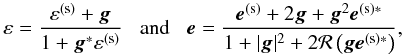 \begin{equation} \varepsilon = \frac{ \varepsilon ^{(\mr s)}+\vec{g}}{1+\vec{g}^* \varepsilon ^{(\mr s)}}\;\;\;{\rm and}\;\;\; \vec e = \frac{\vec e^{(\mr s)}+2\vec{g} + \vec g^2\vec e^{(\mr s)*}}{1+|\vec{g}|^2+2\mathcal{R} \left(\vec{g} \vec e^{(\mr s)*}\right)}, \end{equation}