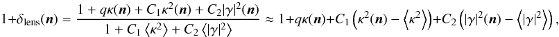 \begin{equation} 1+\delta_{\mr{lens}}(\vec n) = \frac{1+q\kappa(\vec n) + C_1 \kappa^2(\vec n)+C_2|\gamma|^2(\vec n)}{1+C_1\ensav{\kappa^{2}} +C_2\ensav{|\gamma|^2}} \approx 1+ q\kappa(\vec n) + C_1\left(\kappa^2(\vec n) - \ensav{\kappa^2}\right) + C_2\left(|\gamma|^2(\vec n) - \ensav{|\gamma|^2}\right), \end{equation}