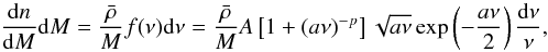 \appendix \setcounter{section}{1} \begin{equation} \frac{\mr d n}{\mr d M} \mr d M= \frac{\bar\rho}{M}f(\nu)\mr d \nu = \frac{\bar\rho}{M}A\left[1+(a\nu)^{-p}\right]\sqrt{a\nu}\exp\left(-\frac{a\nu}{2}\right)\frac{\mr d \nu}{\nu}, \end{equation}