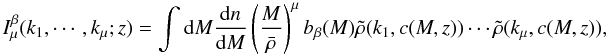 \appendix \setcounter{section}{1} \begin{equation} I^\beta_\mu (k_1,\cdots,k_\mu; z) =\int \mr d M \frac{\mr d n}{\mr d M}\left(\frac{M}{\bar\rho}\right)^\mu b_\beta(M)\tilde\rho(k_1,c(M,z))\cdots\tilde\rho(k_\mu,c(M,z)) , \end{equation}