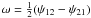 $\omega=\frac12(\psi_{12}-\psi_{21})$