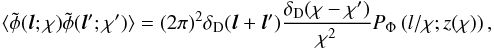 \begin{equation} \langle \tilde\phi({\vec l};\chi) \tilde\phi({\vec l'};\chi') \rangle = (2\pi)^2 \delta_{\mr D}({\vec l} + {\vec l}') \frac{\delta_{\mr D}(\chi-\chi')}{\chi^2} P_{\Phi}\left( l/\chi;z(\chi)\right), \label{eq:limber2} \end{equation}