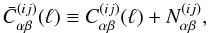\begin{equation} \label{eq:covplusnoise} \bar{C}_{\alpha \beta}^{(ij)}(\ell) \equiv C_{\alpha \beta}^{(ij)}(\ell) + N_{\alpha \beta}^{(ij)}, \end{equation}