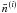 $\bar{n}^{(i)}$