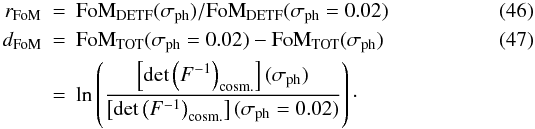 \begin{eqnarray} \label{eq:fomrelative2} r_{\rm FoM} &=& {\rm FoM}_{\rm DETF}(\sigma_{\rm ph})/{\rm FoM}_{\rm DETF}(\sigma_{\rm ph}=0.02)\;\\ \label{eq:fomrelative} d_{\rm FoM} &=& {\rm FoM}_{\rm TOT}(\sigma_{\rm ph}=0.02) - {\rm FoM}_{\rm TOT}(\sigma_{\rm ph})\\ \nn &=& \ln \br{ \frac{ \bb{ \det \br{F^{-1}}_{\rm cosm.}}(\sigma_{\rm ph})}{\bb{ \det \br{F^{-1}}_{\rm cosm.}}(\sigma_{\rm ph}=0.02)} }\cdot \end{eqnarray}