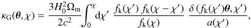 \appendix \setcounter{section}{1} \begin{equation} \label{eq:kappawithchi} \kappa_{\rm G}(\vek{\theta},\chi) = \frac{3 H_0^2 \Omega_{\rm m}}{2 c^2}\!\! \int_0^\chi \!\! \dd \chi'\; \frac{f_{\rm k}(\chi') ~f_{\rm k}(\chi-\chi')}{f_{\rm k}(\chi)} ~\frac{\delta\br{f_{\rm k}(\chi') \vek{\theta},\chi'}}{a(\chi')}, \end{equation}