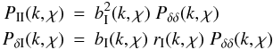 \begin{eqnarray} \label{eq:parameterizePI} P_{\rm II}(k,\chi) &=& b_{\rm I}^2(k,\chi)\; P_{\delta \delta}(k,\chi)\;\\ \nn P_{\delta {\rm I}}(k,\chi) &=& b_{\rm I}(k,\chi)\; r_{\rm I}(k,\chi)\; P_{\delta \delta}(k,\chi)\; \end{eqnarray}