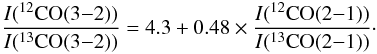 $$ \frac{I(^{12}\mathrm{CO}(3{-}2))}{I(^{13}\mathrm{CO}(3{-}2))}=4.3+0.48\times\frac{I(^{12}\mathrm{CO}(2{-}1))}{ I(^{13}\mathrm{CO}(2{-}1))}\cdot $$