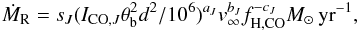 \begin{equation} \label{eq:mdotramstedt2008} \dot{M}_{\mathrm R}=s_J(I_{\mathrm{CO},J} \theta_{\mathrm{b}}^2 d^2/10^6)^{a_J} v_{\infty}^{b_J} f_{\mathrm{H,CO}}^{-c_J} {M}_{\odot}\,\mathrm{yr}^{-1}, \end{equation}