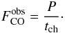 \begin{equation} F^{\rm obs}_{\rm CO}=\frac{P}{t_{\rm ch}}\cdot \label{eqn:6} \end{equation}
