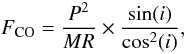 \begin{equation} F_{\rm CO}=\frac{P^2}{MR} \times \frac{\sin (i)}{\cos^2 (i)}, \label{eqn:8} \end{equation}