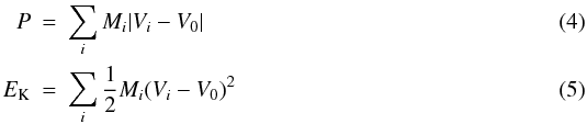 \begin{eqnarray} P &=& \sum_i M_i \vert V_i - V_0 \vert\\ E_{\rm K} &=& \sum_i \frac{1}{2}M_i (V_i - V_0)^2 \end{eqnarray}