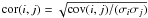 \appendix \setcounter{section}{3} $\mathrm{cor}(i,j)=\sqrt{\mathrm{cov}(i,j)/(\sigma_i \sigma_j)}$